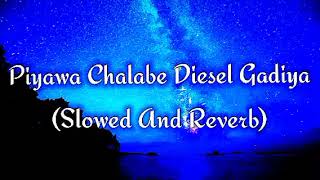 Piyawa Chalabe Diesel Gadiya Slowed And Reverb [upl. by Earvin485]